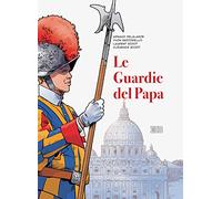 Le guardie del papa. La Guardia Svizzera Pontificia