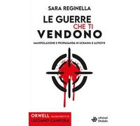 Le guerre che ti vendono. Manipolazione e propaganda in Ucraina e altrove