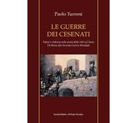 Le guerre dei cesenati. Valore e violenza nella storia della città sul Savio. Da Roma alla Seconda Guerra Mondiale. Ediz. illustrata