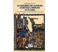 Le guerre dei Comuni contro l'Impero. 1176-1266. Organizzazione, equipaggiamento e tattiche