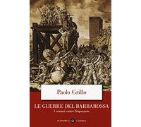 Le guerre del Barbarossa. I comuni contro l'imperatore