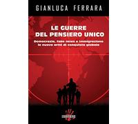 Le guerre del pensiero unico. Democrazia, fake news e immigrazione le nuove armi di conquista globale