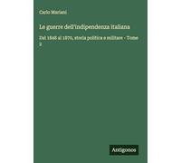 Le guerre dell'indipendenza italiana: Dal 1848 al 1870, storia politica e militare - Tome 2