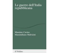 LE GUERRE DELL'ITALIA REPUBBLICANA - CAVINO MASSIMO, MALVICINI MASSIMILIANO -