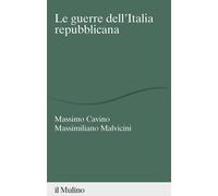 LE GUERRE DELL'ITALIA REPUBBLICANA - CAVINO MASSIMO, MALVICINI MASSIMILIANO -