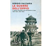 Le guerre dell'oppio. Il primo scontro tra Occidente e Cina 1839-1842, 1856-1860