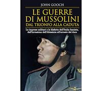 Le guerre di Mussolini dal trionfo alla caduta