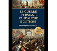 Le Guerre di Procopio: Persiane, Vandaliche e Gotiche: Edizione in Italiano Moderno