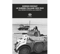 Le guerre italiane 1935-1943. Dall'impero d'Etiopia alla disfatta - Rochat...