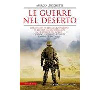 Le guerre nel deserto. Dai romani in Persia a Napoleone in Egitto, dall'Afrikakorps alla guerra del Golfo: quando il deserto diventa campo di battaglia