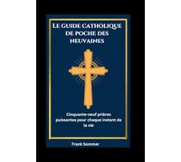 Le guide catholique de poche des neuvaines: Cinquante-neuf prières puissantes pour chaque instant de la vie