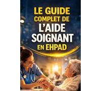 Le Guide Complet de l’Aide-Soignant en EHPAD: Soins quotidiens, prévention des risques, gestion des situations difficiles et accompagnement en fin de vie en gériatrie