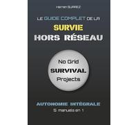 Le Guide Complet de la Survie Hors Réseau: L’autonomie intégrale - Format maxi (5 manuels en 1)
