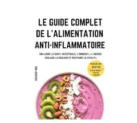 Le guide complet de l'alimentation anti-inflammatoire: Améliore la santé intestinale, l'immunité, l'énergie, soulage la douleur et restaure la vitalité