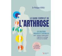 Le guide complet de l'arthrose: Les solutions médicales et naturelles pour stopper l'inflammation, régénérer le cartilage, retrouver la mobilité