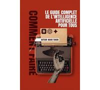 Le Guide Complet de l'Intelligence Artificielle pour Tous