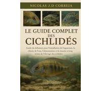 LE GUIDE COMPLET DES CICHLIDES: Guide du débutant pour l'installation de l'aquarium, la chimie de l'eau, l'alimentation et la réussite à long terme de l'élevage des cichlidés