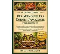 LE GUIDE COMPLET DES GRENOUILLES À CORNES D'AMAZONIE POUR DÉBUTANTS: Tout ce que vous devez savoir sur les grenouilles cornues d'Amazonie.....santé, ... simples pour les débutants et les passionnés.