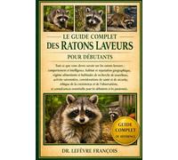 LE GUIDE COMPLET DES RATONS LAVEURS POUR DÉBUTANTS: Tout ce que vous devez savoir sur les ratons laveurs : comportement et intelligence, habitat ... pour les débutants et les passionnés.