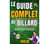 Le Guide Complet du Billard : Histoire, règles et techniques pour maîtriser le billard et ses variantes (billard français, snooker, billard américain...) - Quiz et glossaire en bonus !