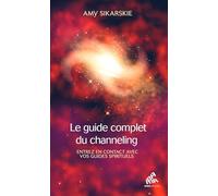 Le guide complet du channeling: Entrez en contact avec vos guides spirituels