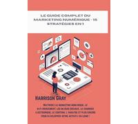 Le guide complet du marketing numérique - 15 stratégies en 1: Maîtrisez le marketing numérique, le référencement, les médias sociaux, le courrier ... pour développer votre activité en ligne