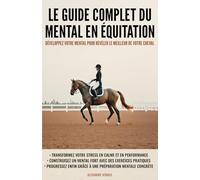 Le guide complet du mental en équitation: Développez votre mental pour révéler le meilleur de votre cheval