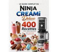Le Guide Complet du Ninja CREAMi Deluxe: 400 Recettes faciles , rapides et gourmandes pour réussir toutes vos glaces maison
