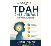 Le guide complet du TDAH chez l'enfant: Comprendre, accompagner et faire grandir un enfant TDAH - la méthode pas à pas pour parents dépassés
