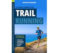 Le Guide Complet du Trail Running: Entraînement, récupération et préparation mentale pour performer en montagne
