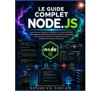 Le Guide complet Node.js: Guide étape par étape pour les débutants : la création d'API REST, le développement d'applications backend évolutives, la ... et le déploiement de projets Node.js réels