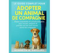 LE GUIDE COMPLET POUR ADOPTER UN ANIMAL DE COMPAGNIE: Étapes essentielles et conseils d'experts pour trouver, préparer et prendre soin de votre nouvel animal de compagnie