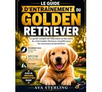 LE GUIDE D’ENTRAÎNEMENT DU GOLDEN RETRIEVER: Le guide complet de l'éducation et des soins du chiot Golden Retriever simplifié pour les nouveaux propriétaires
