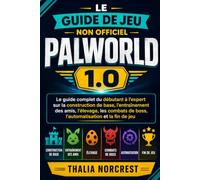 Le guide de jeu non officiel Palworld 1.0: Le guide complet du débutant à l'expert sur la construction de base, l'entraînement des amis, l'élevage, ... de boss, l'automatisation et la fin de jeu