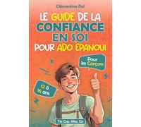 Le guide de la confiance en soi pour ado épanoui: Livre ado garçon 12-16 ans de développement personnel pour retrouver la confiance et la motivation.