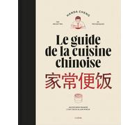 Le guide de la cuisine chinoise: 120 recettes, 35 techniques. Avoir bien mangé, c'est déjà aller mieux