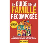 Le Guide de la Famille Recomposée: Un Guide de survie drôle et pratique pour beaux-parents : conseils, astuces et humour pour gérer beaux-enfants, ex, et repas de famille