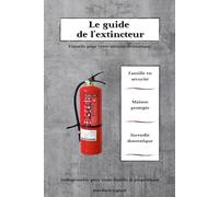 Le guide de l'extincteur: Tous les conseils pour votre sécurité domestique