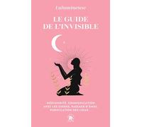 Le guide de l'invisible: Médiumnité, communication avec les guides, passage d'âme, purification des lieux...
