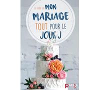 Le guide de mon mariage : Tout pour le jour J