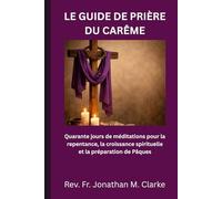 LE GUIDE DE PRIÈRE DU CARÊME: Quarante jours de méditations pour la repentance, la croissance spirituelle et la préparation de Pâques