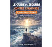 Le guide de secours contre l'angoisse: A saisir en cas de crise