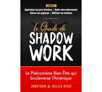 Le Guide de Shadow Work: Comment vaincre votre anxiété et votre stress en maîtrisant vos émotions grâce à la connaissance de soi. Retrouver confiance en soi et bien-être intérieur.