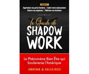 Le Guide de Shadow Work: Comment vaincre votre anxiété et votre stress en maîtrisant vos émotions grâce à la connaissance de soi. Retrouver confiance en soi et bien-être intérieur.