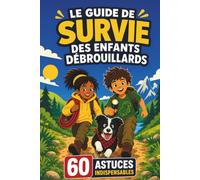 LE GUIDE DE SURVIE DES ENFANTS DÉBROUILLARDS: Le manuel des petits malins : 60 astuces indispensables pour apprendre la survie dans la nature - forêt, ... et vacances. À faire en famille, dès 7 ans.