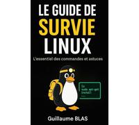 Le guide de survie Linux: L’essentiel des commandes et astuces
