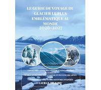 LE GUIDE DE VOYAGE DU GLACIER LE PLUS EMBLÉMATIQUE AU MON: À PETIT PRIX - EXPLOREZ LES PARCS NATIONAUX DES GLACIERS EN ALASKA, EN ISLANDE, EN PATAGONIE ET PLUS ENCORE GRÂCE À DES CONSEILS DE VOYAGE