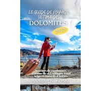 Le Guide de Voyage Ultime des Dolomites: Sentiers de randonnée, stations de ski, villages, road trips et conseils d’initiés