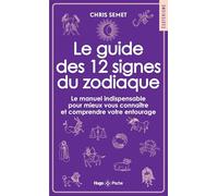 Le guide des 12 signes du zodiaque: Le manuel indispensable pour mieux vous connaître et comprendre votre entourage