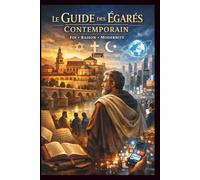 Le Guide des Égarés Contemporain: Traité philosophique en quatre parties à l'usage de ceux qui cherchent la vérité entre la foi, la raison et le monde tel qu'il est